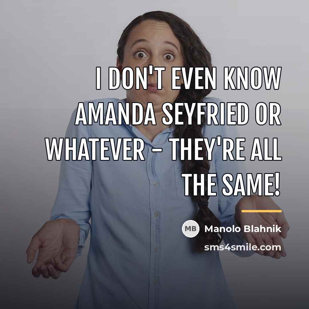 “I don't even know Amanda Seyfried or whatever - they're…” quote by Manolo Blahnik