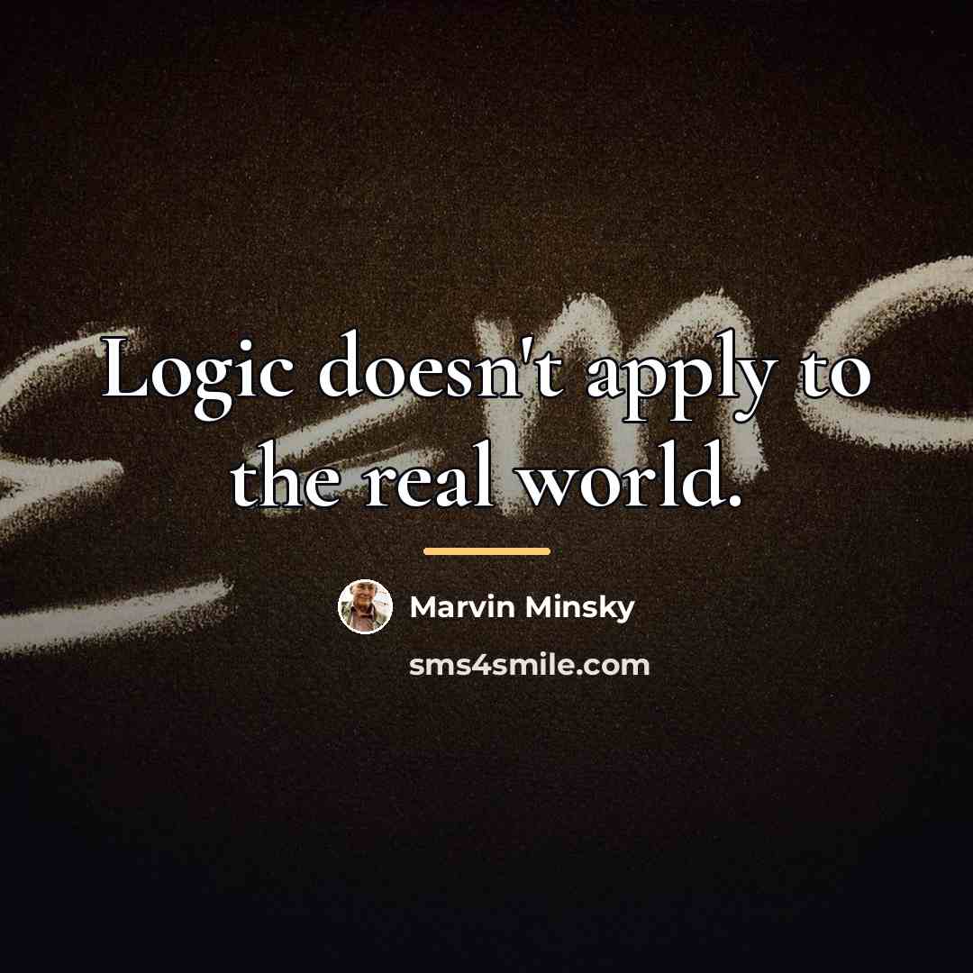 “Logic doesn't apply to the real world.…” quote by Marvin Minsky