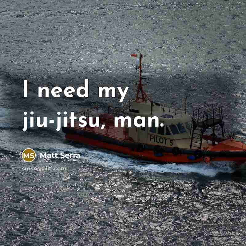 “I need my jiu-jitsu, man.…” quote by Matt Serra