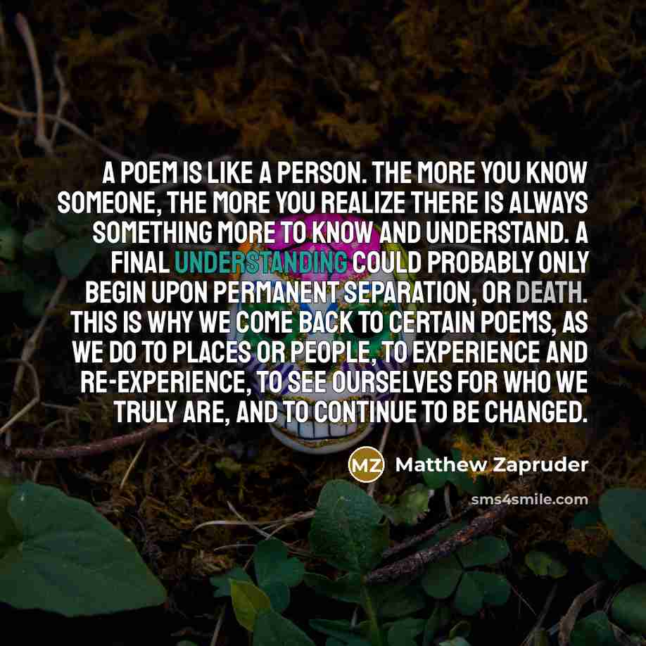 “A poem is like a person. The more you know…” quote by Matthew Zapruder