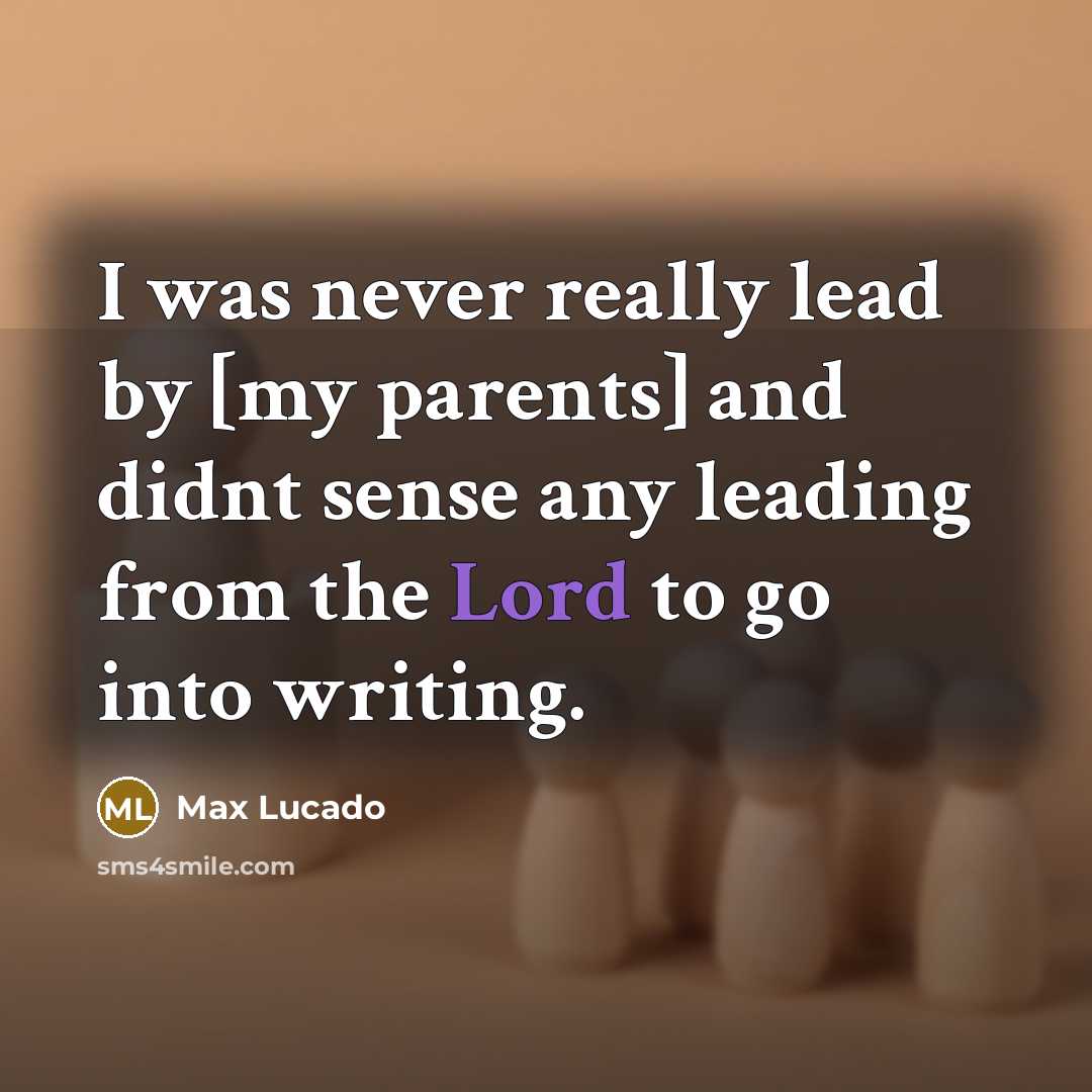 “I was never really lead by [my parents] and didnt…” quote by Max Lucado