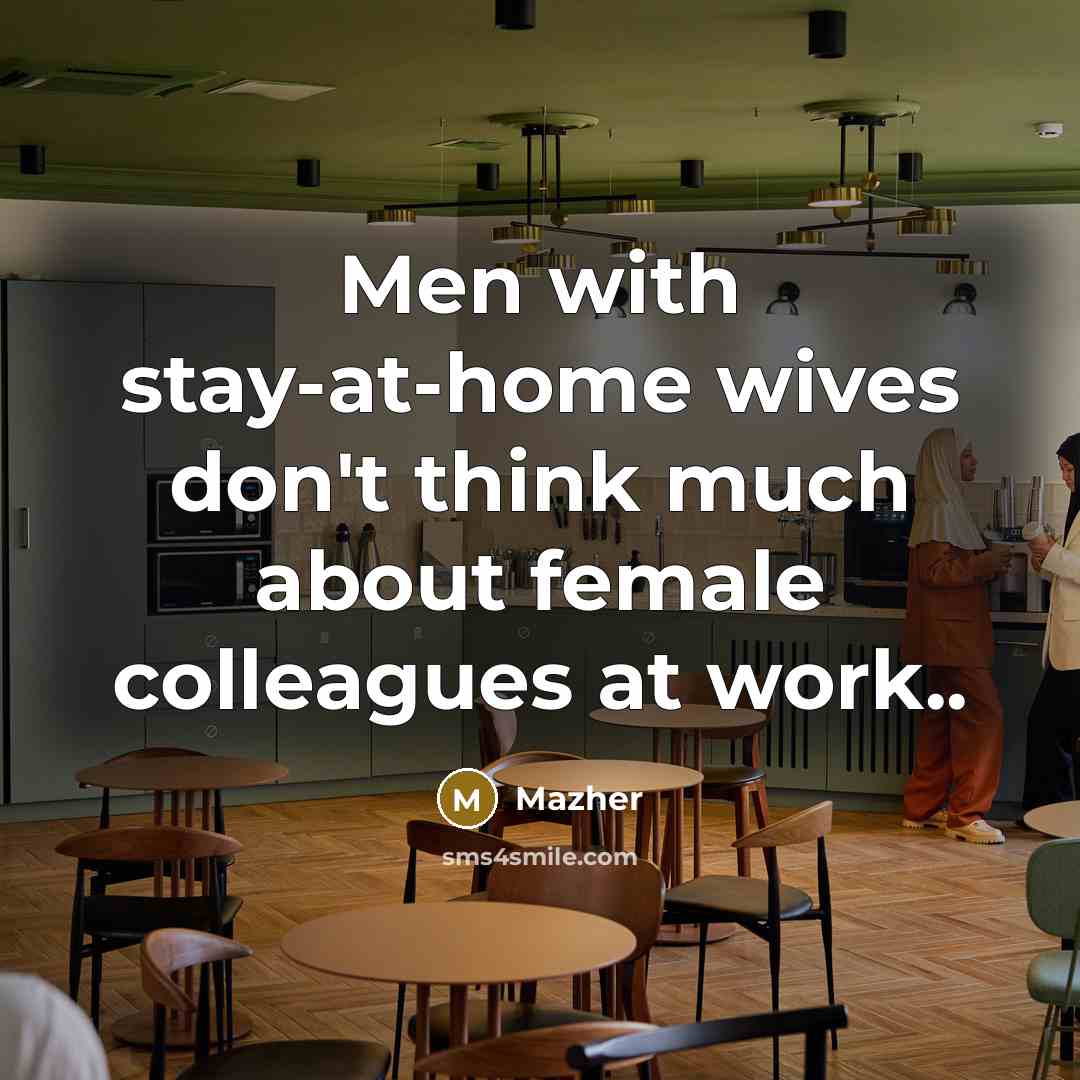 “Men with stay-at-home wives don't think much about female colleagues at work..” quote by Mazher