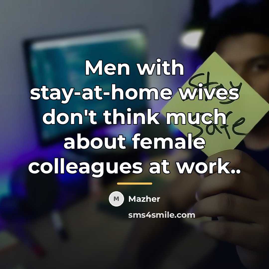 “Men with stay-at-home wives don't think much about female colleagues…” quote by Mazher