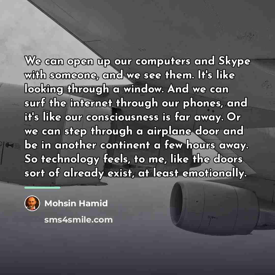 “We can open up our computers and Skype with someone,…” quote by Mohsin Hamid