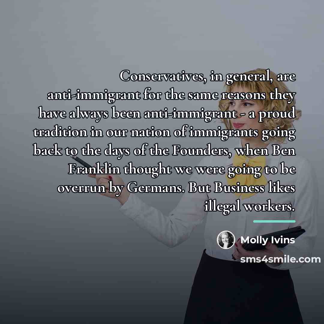“Conservatives, in general, are anti-immigrant for the same reasons they…” quote by Molly Ivins