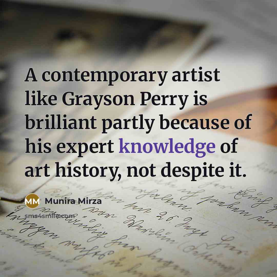 “A contemporary artist like Grayson Perry is brilliant partly because…” quote by Munira Mirza