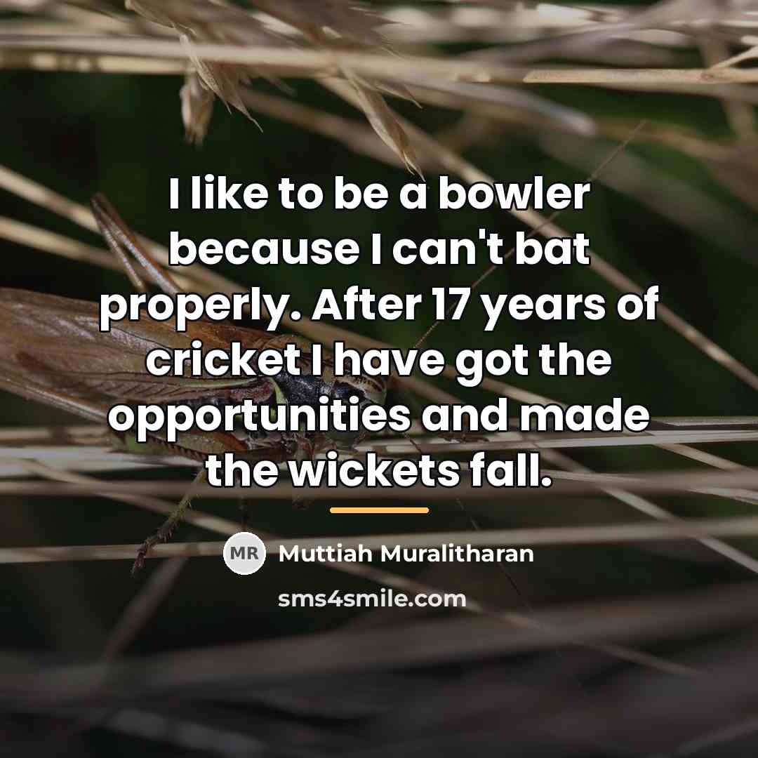 “I like to be a bowler because I can't bat…” quote by Muttiah Muralitharan