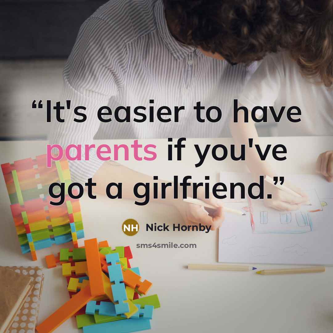 “It's easier to have parents if you've got a girlfriend.” quote by Nick Hornby