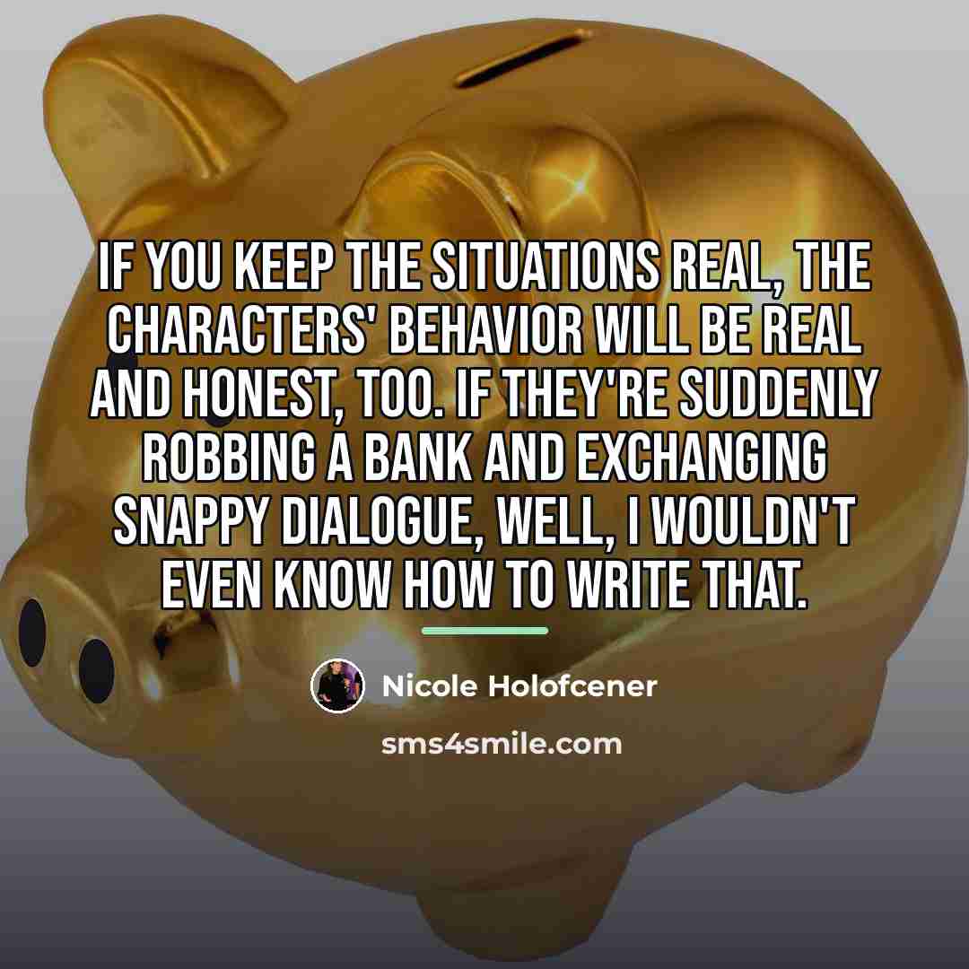 “If you keep the situations real, the characters' behavior will…” quote by Nicole Holofcener