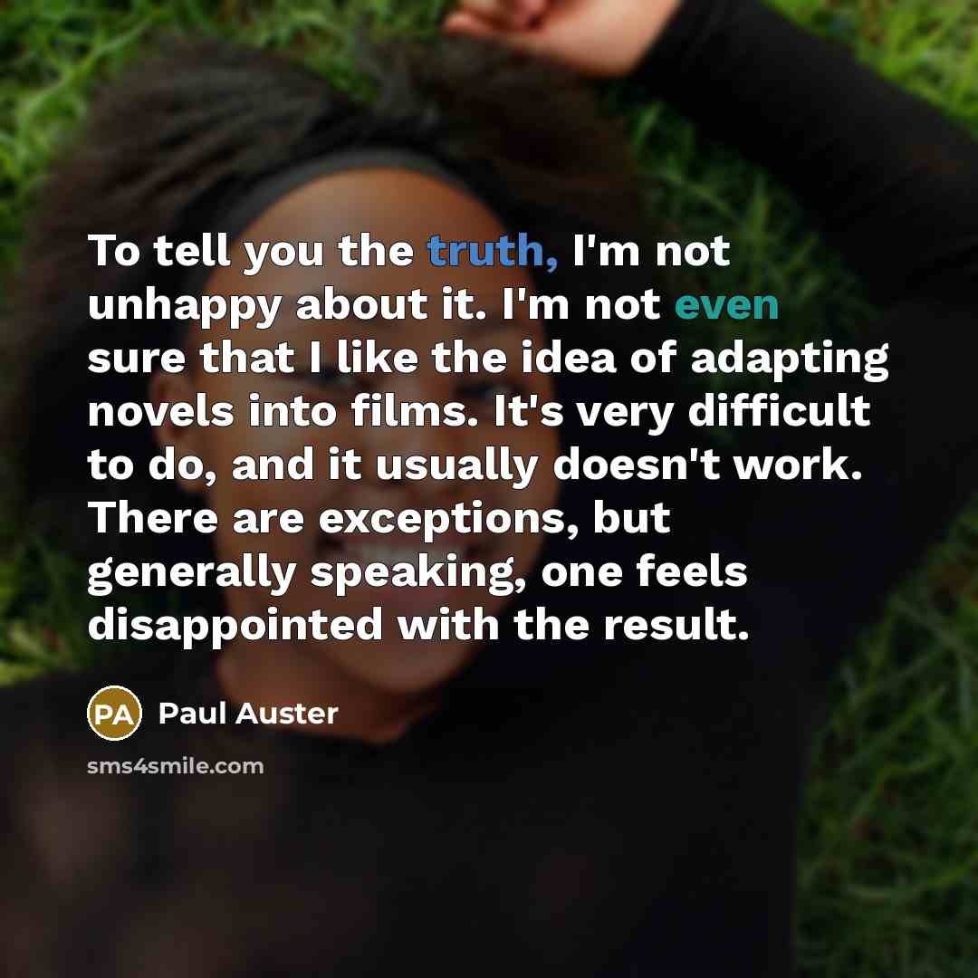 “To tell you the truth, I'm not unhappy about it.…” quote by Paul Auster