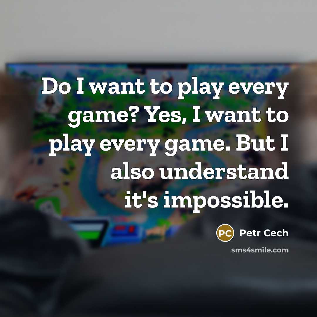 “Do I want to play every game? Yes, I want…” quote by Petr Cech