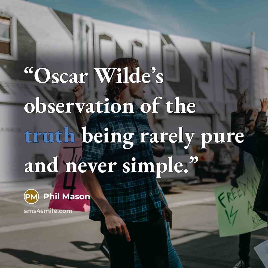 “Oscar Wilde’s observation of the truth being rarely pure and never simple.” quote by Phil Mason