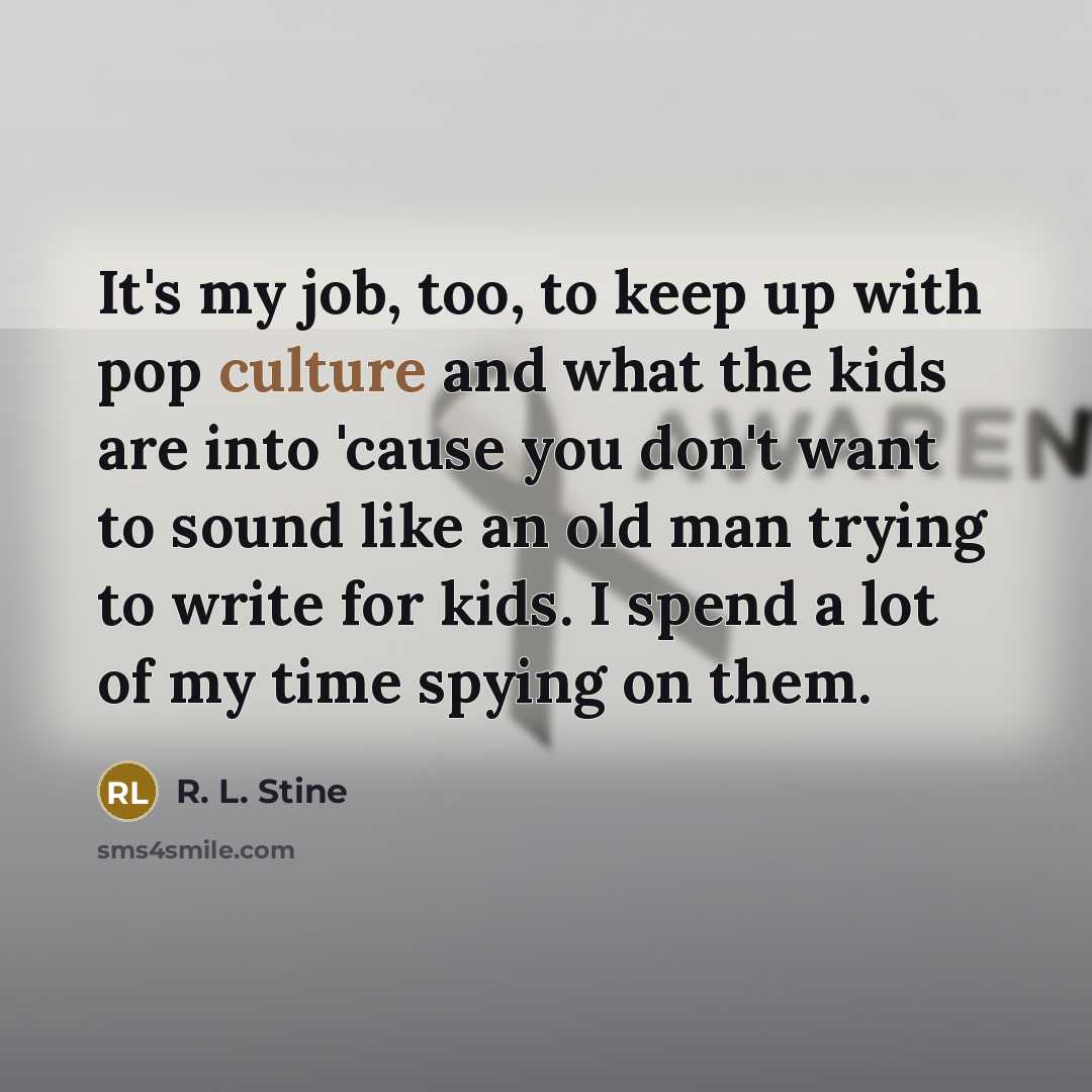 “It's my job, too, to keep up with pop culture…” quote by R. L. Stine