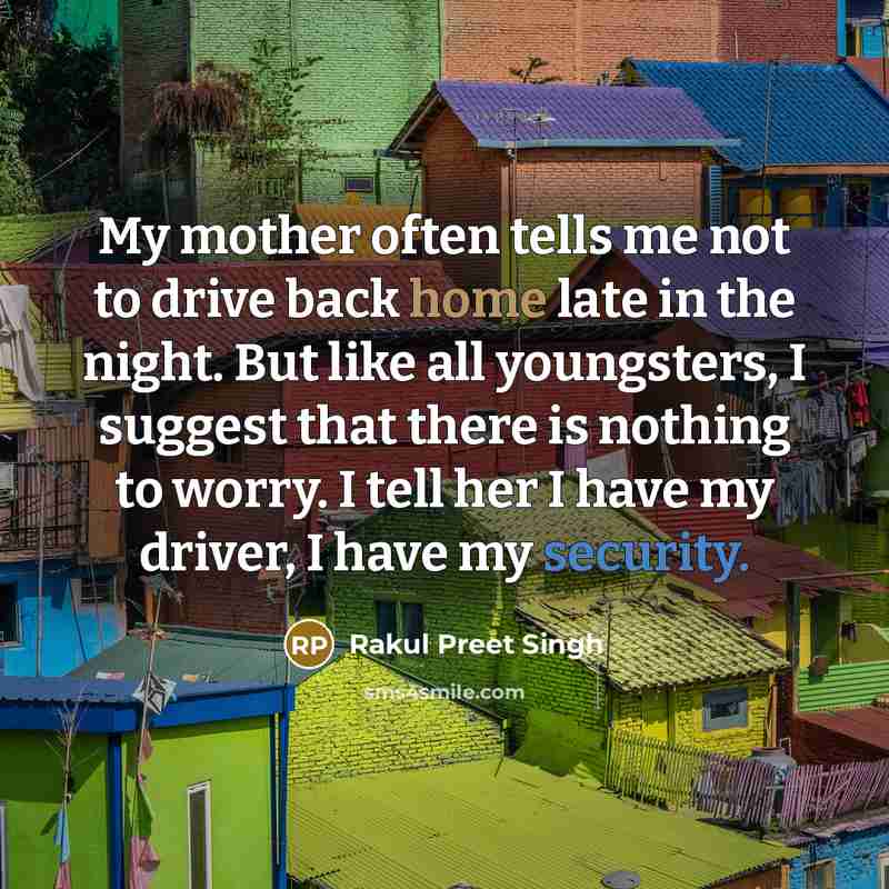 “My mother often tells me not to drive back home…” quote by Rakul Preet Singh