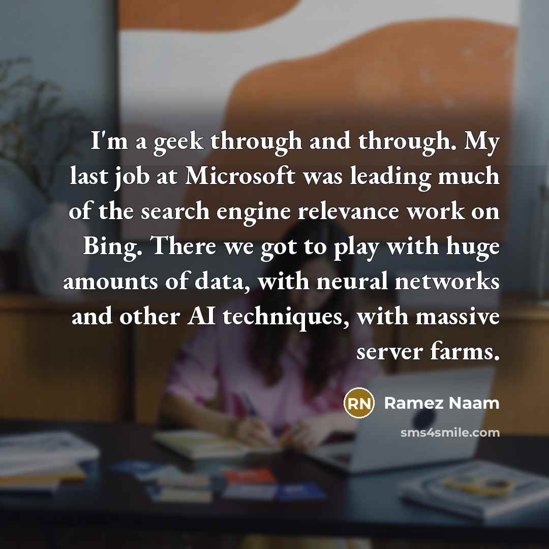 “I'm a geek through and through. My last job at…” quote by Ramez Naam