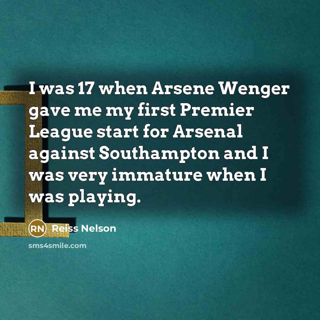 “I was 17 when Arsene Wenger gave me my first…” quote by Reiss Nelson
