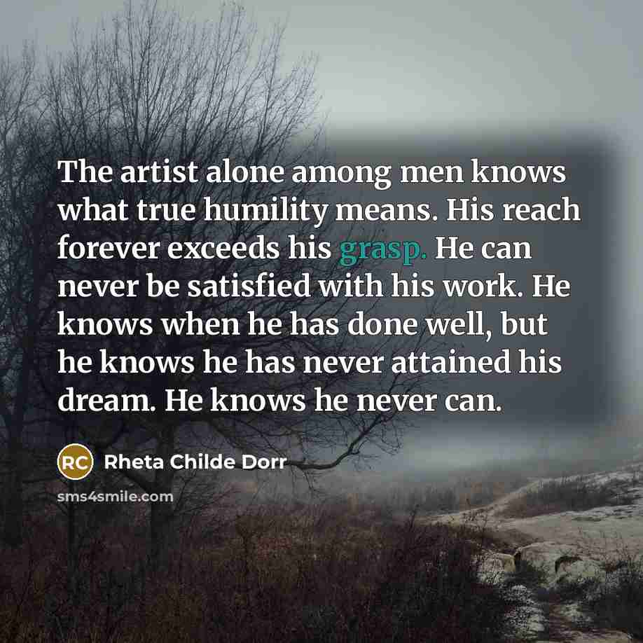 “The artist alone among men knows what true humility means.…” quote by Rheta Childe Dorr