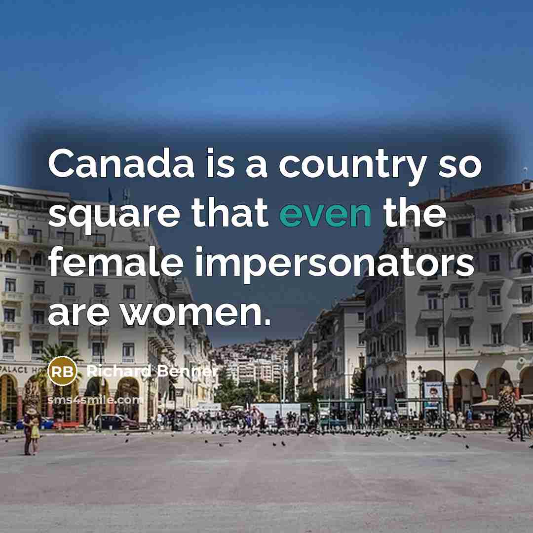 “Canada is a country so square that even the female impersonators are women.” quote by Richard Benner