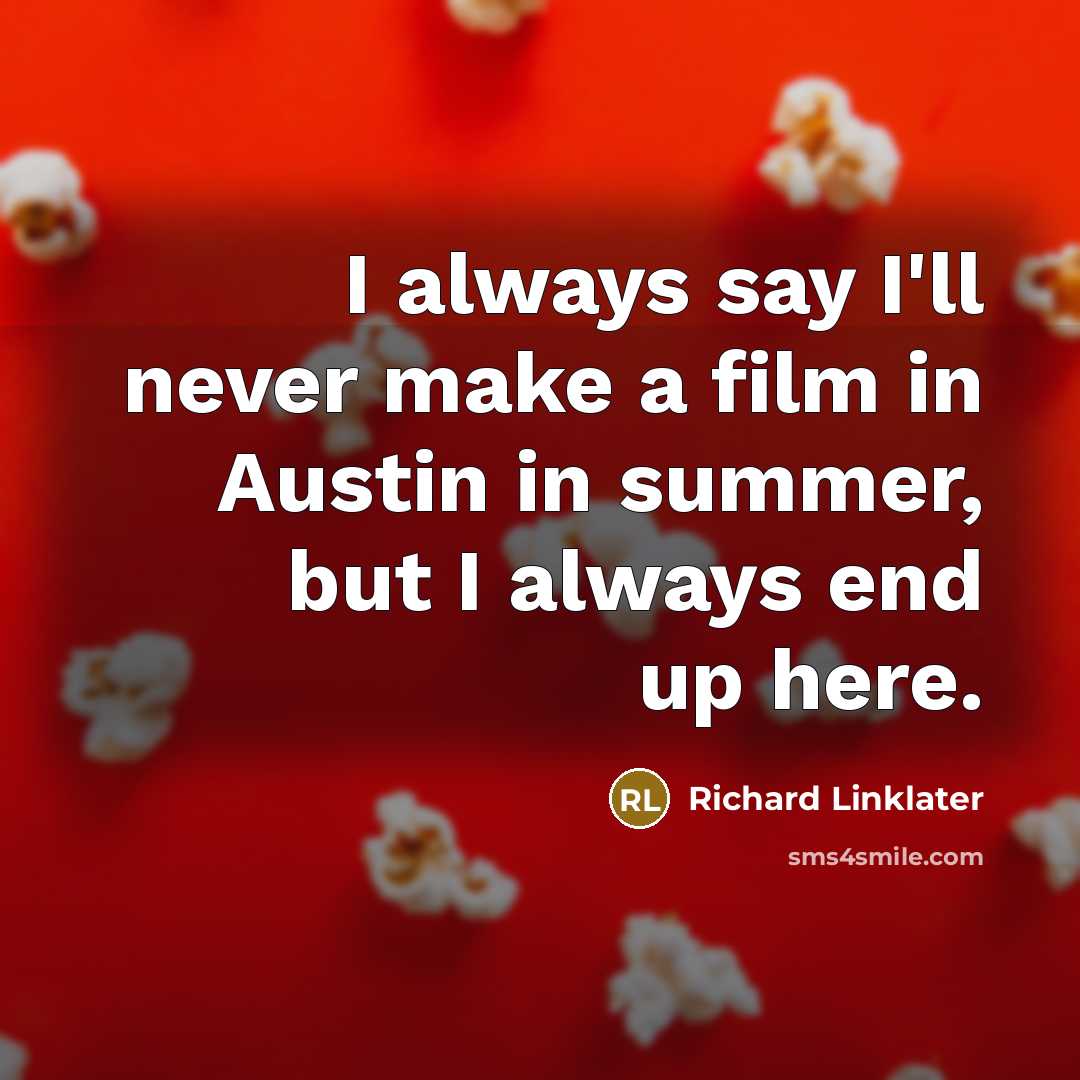 “I always say I'll never make a film in Austin…” quote by Richard Linklater