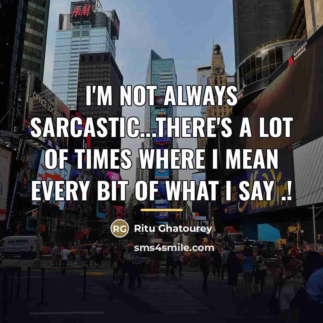 “I'm not always sarcastic...there's a lot of times where I…” quote by Ritu Ghatourey