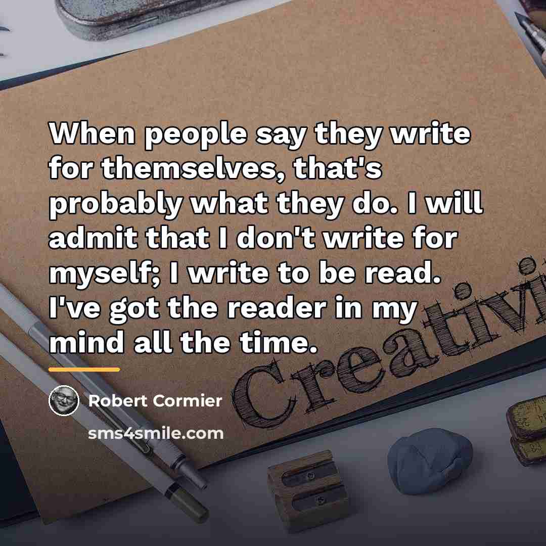 “When people say they write for themselves, that's probably what…” quote by Robert Cormier