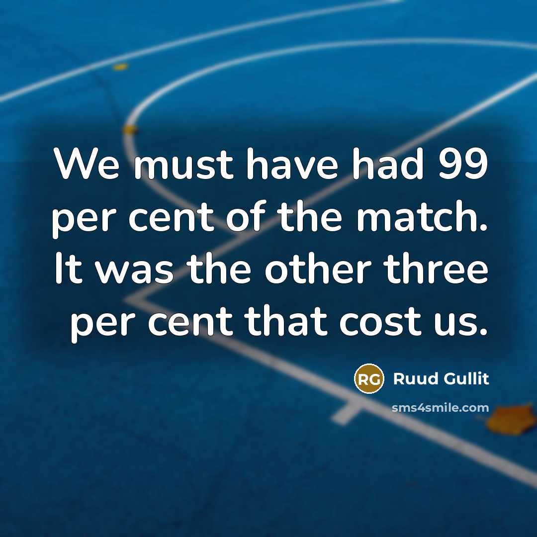 “We must have had 99 per cent of the match. It was the other three per cent that cost us.” quote by Ruud Gullit