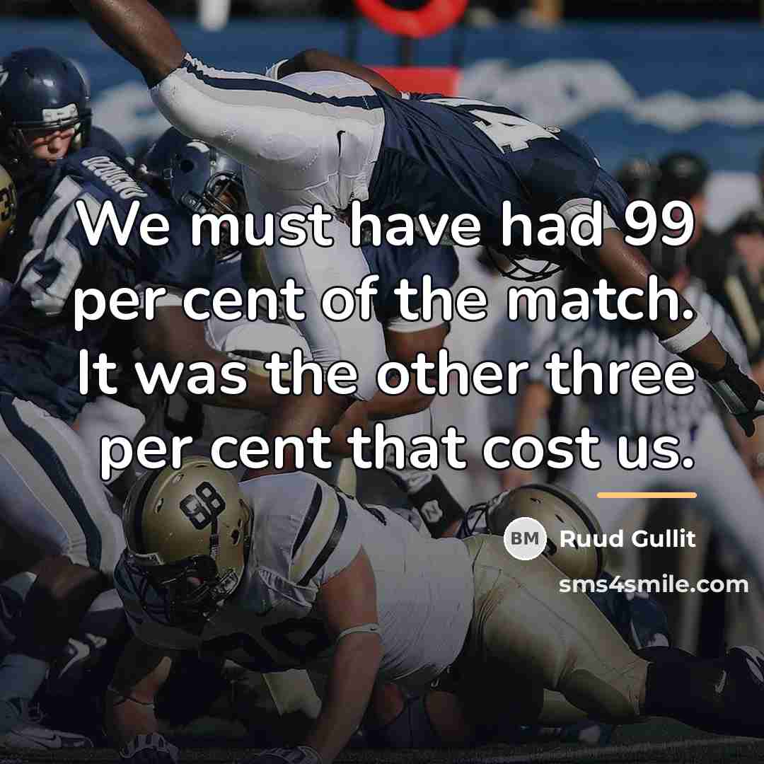 “We must have had 99 per cent of the match.…” quote by Ruud Gullit