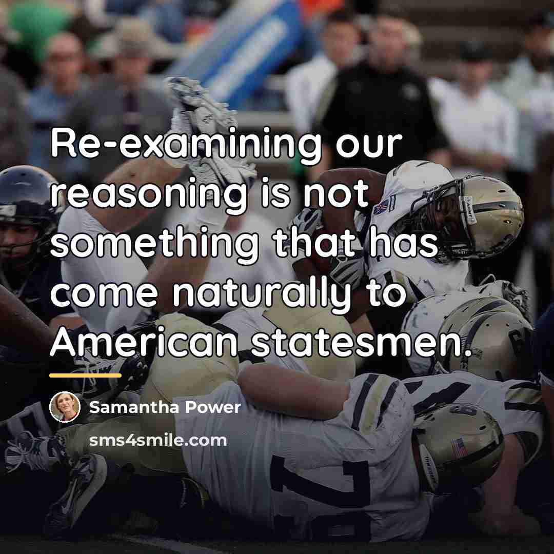 “Re-examining our reasoning is not something that has come naturally…” quote by Samantha Power