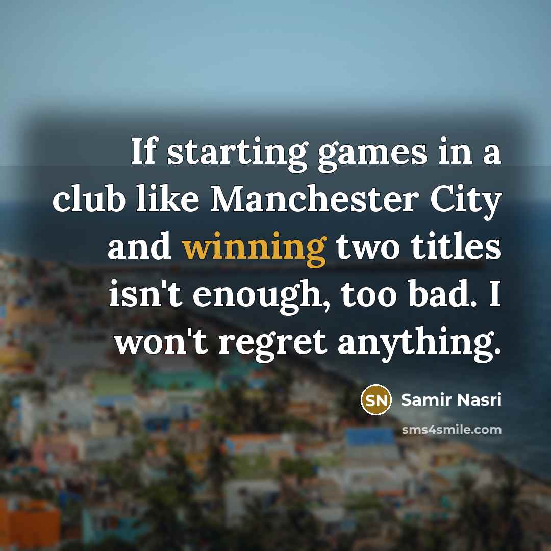 “If starting games in a club like Manchester City and…” quote by Samir Nasri