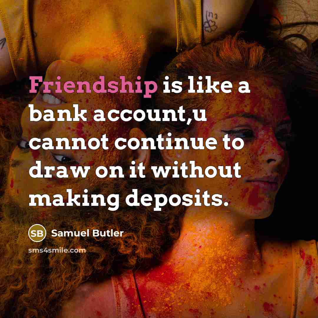 “Friendship is like a bank account,u cannot continue to draw…” quote by Samuel Butler