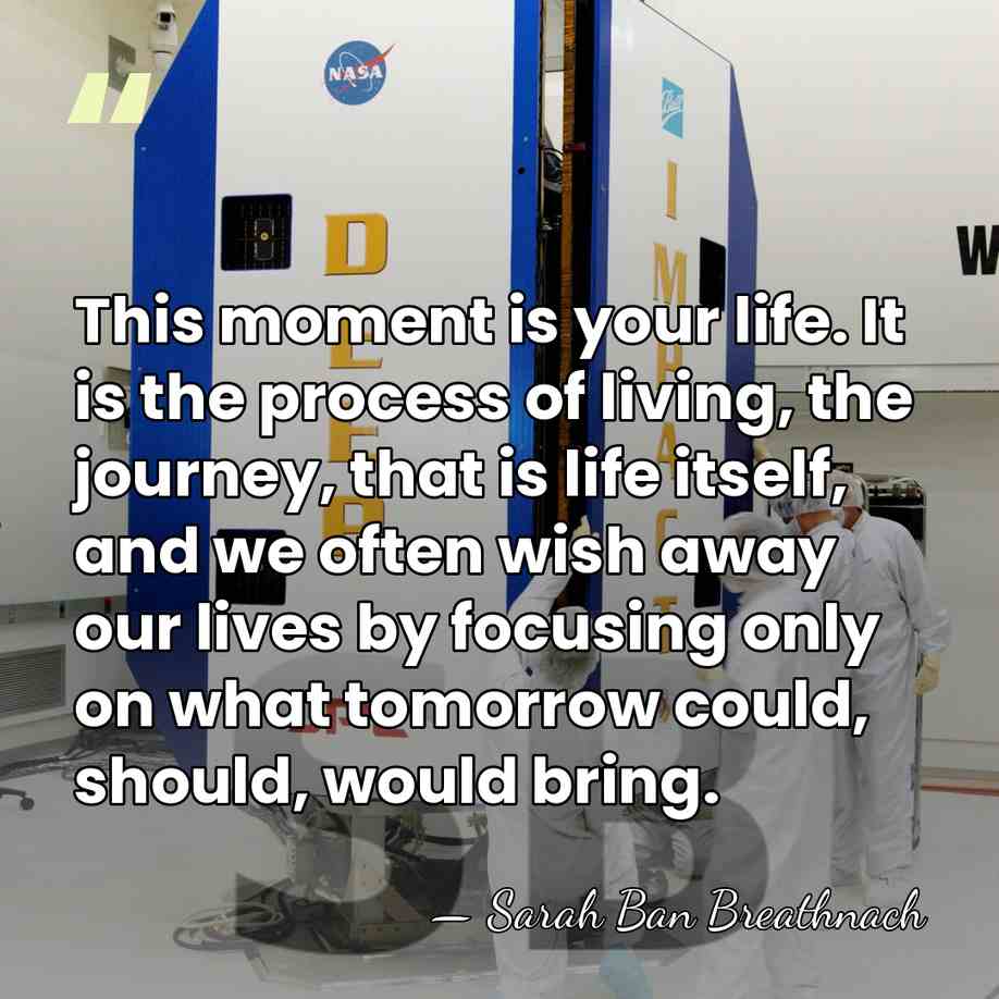 This moment is your life. It is the process of living, the&hellip; - Sarah Ban Breathnach