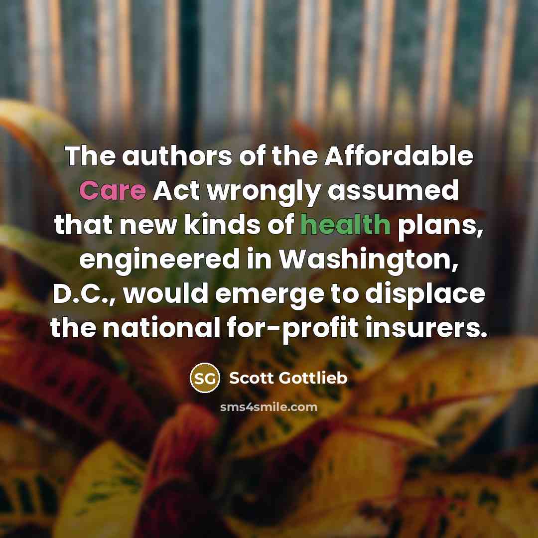 “The authors of the Affordable Care Act wrongly assumed that…” quote by Scott Gottlieb