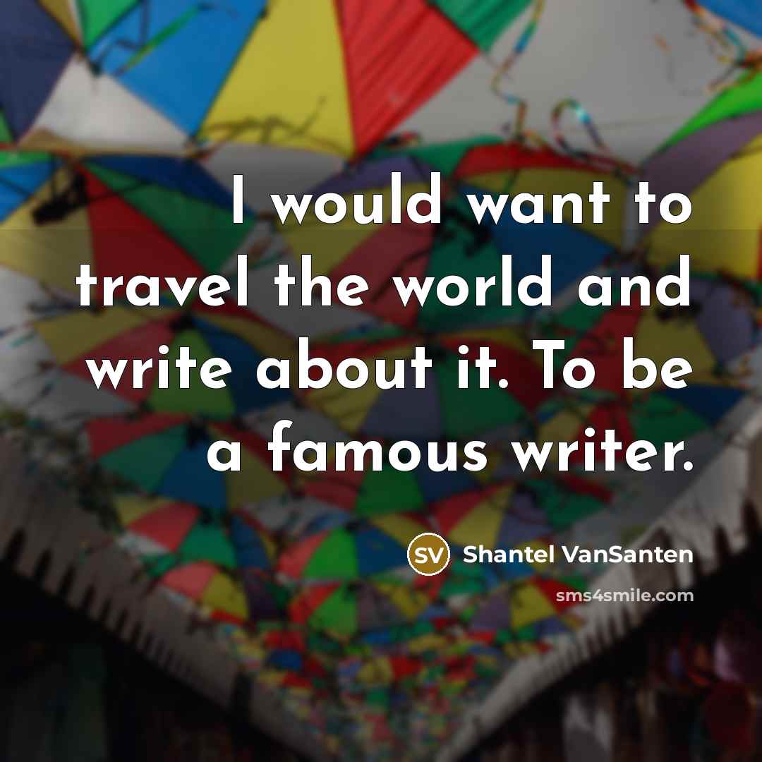 “I would want to travel the world and write about…” quote by Shantel VanSanten
