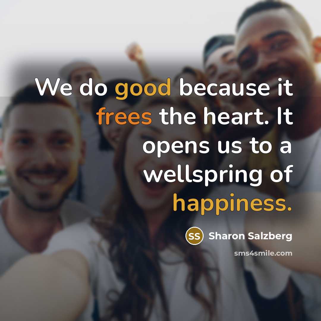 “We do good because it frees the heart. It opens…” quote by Sharon Salzberg