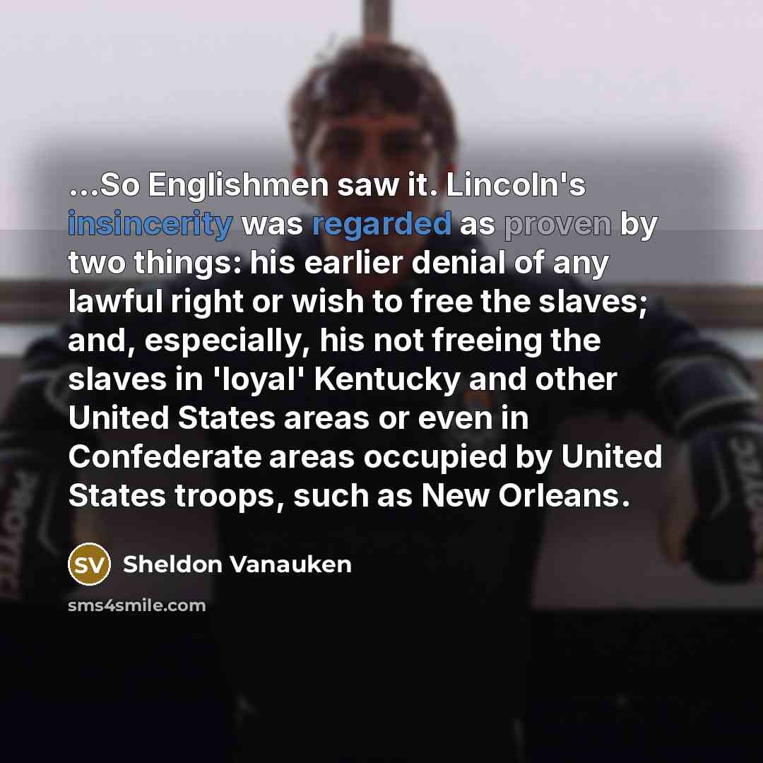 “...So Englishmen saw it. Lincoln's insincerity was regarded as proven…” quote by Sheldon Vanauken