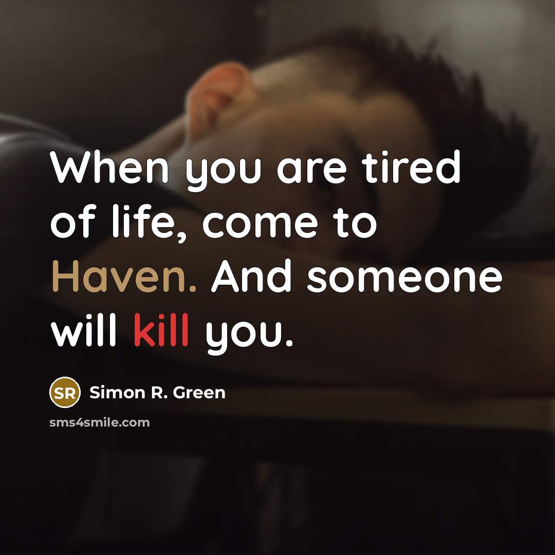 “When you are tired of life, come to Haven. And someone will kill you.” quote by Simon R. Green