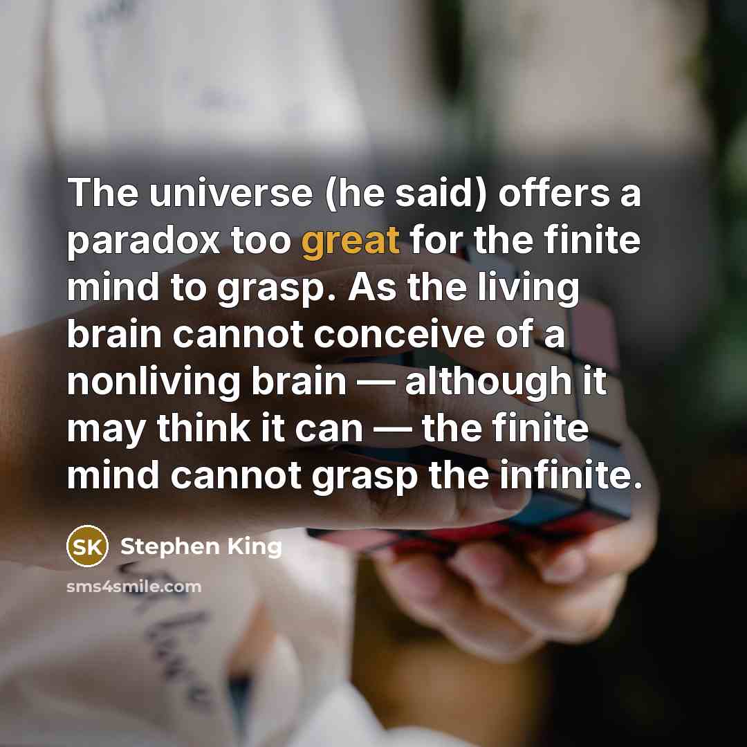 “The universe (he said) offers a paradox too great for…” quote by Stephen King