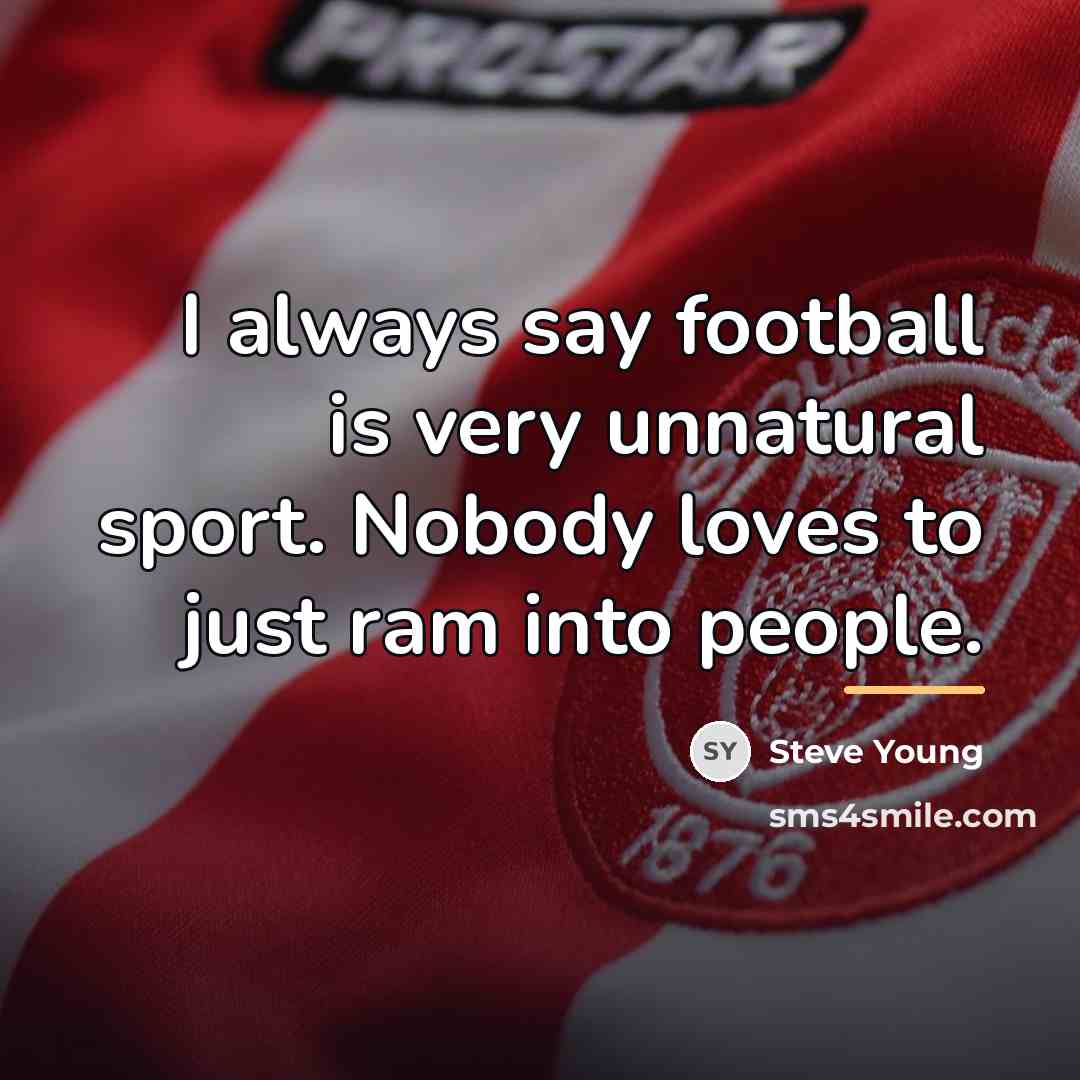 “I always say football is very unnatural sport. Nobody loves…” quote by Steve Young