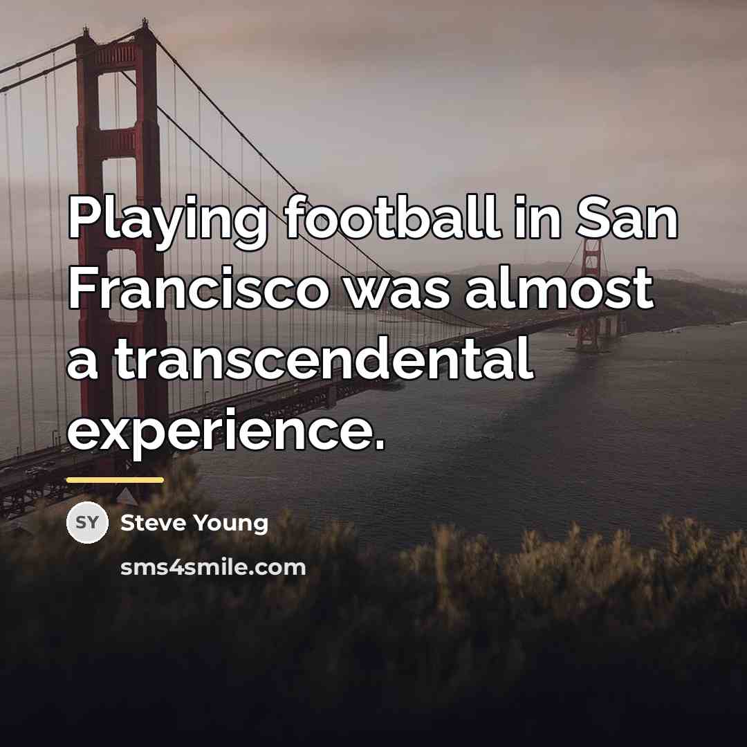 “Playing football in San Francisco was almost a transcendental experience.…” quote by Steve Young