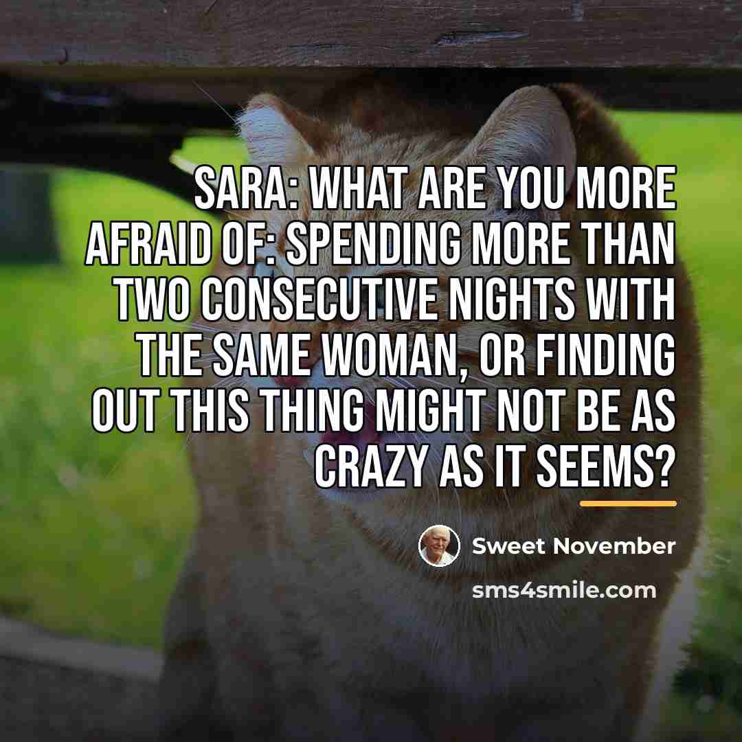 “Sara: What are you more afraid of: spending more than…” quote by Sweet November