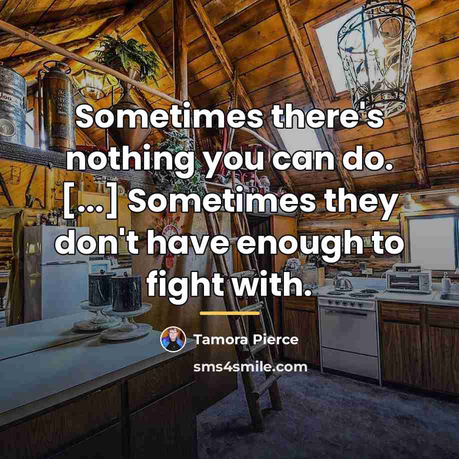 “Sometimes there's nothing you can do. [...] Sometimes they don't…” quote by Tamora Pierce