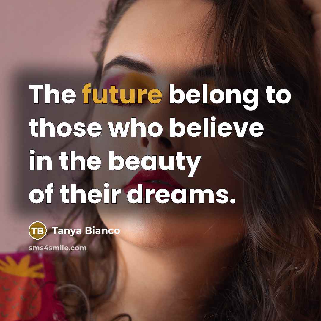 “The future belong to those who believe in the beauty…” quote by Tanya Bianco