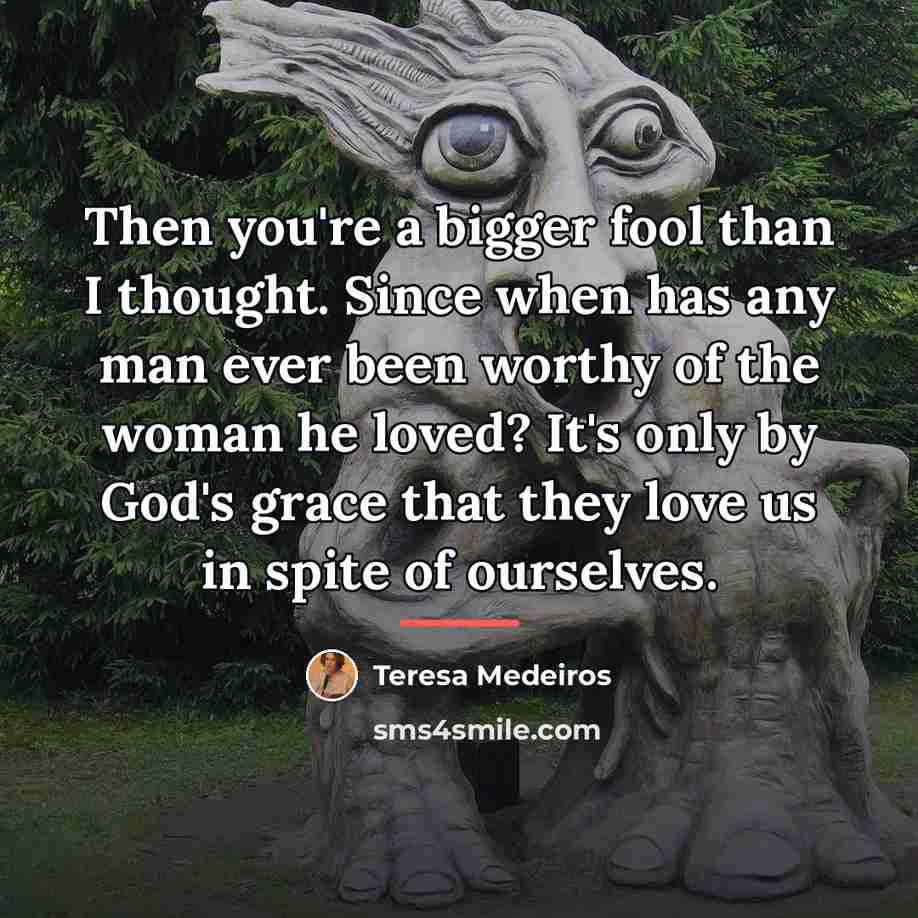 “Then you're a bigger fool than I thought. Since when…” quote by Teresa Medeiros