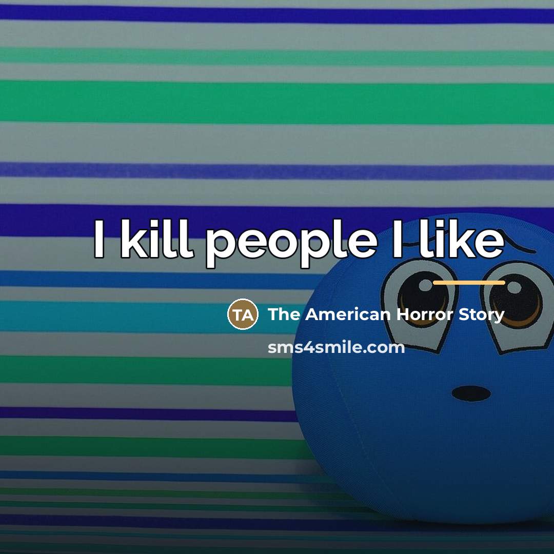 “I kill people I like…” quote by Anonymous