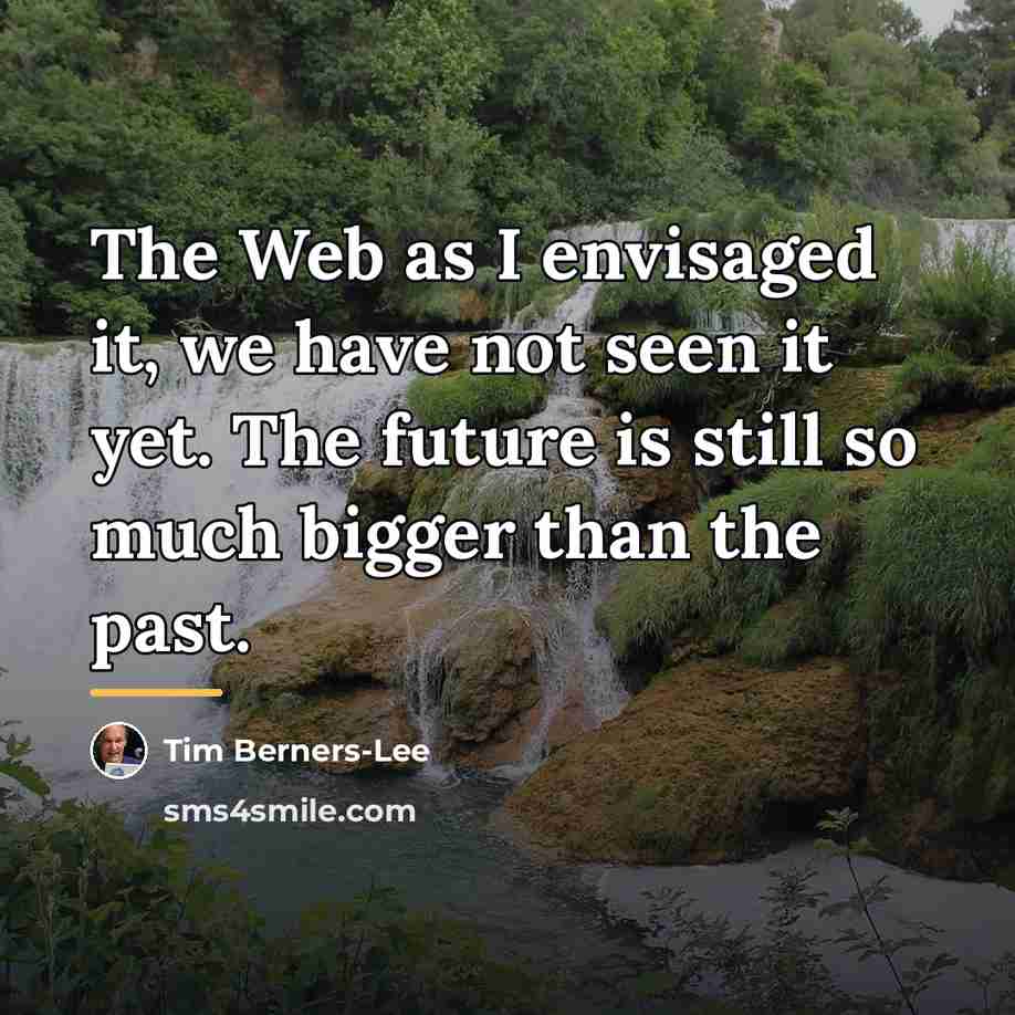 “The Web as I envisaged it, we have not seen…” quote by Tim Berners-Lee