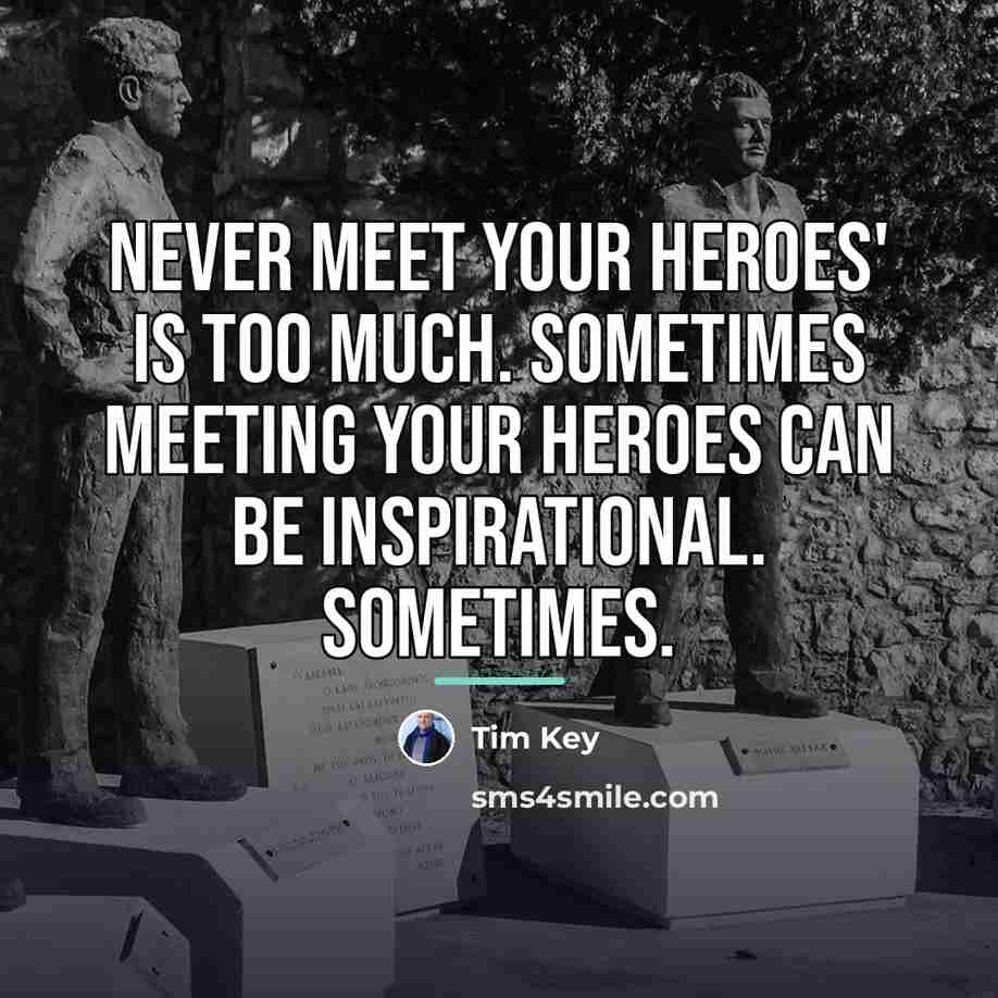 “Never meet your heroes' is too much. Sometimes meeting your…” quote by Tim Key