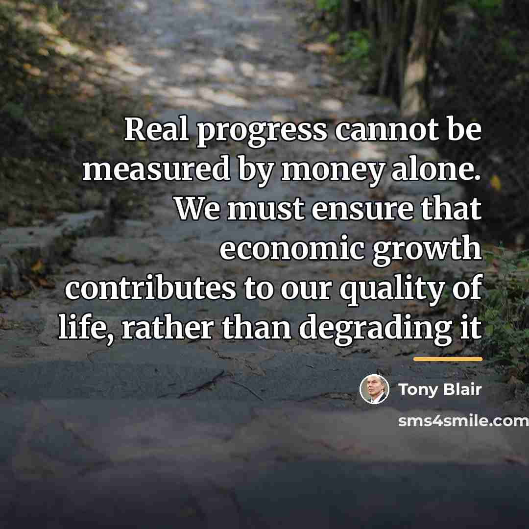 “Real progress cannot be measured by money alone. We must…” quote by Tony Blair