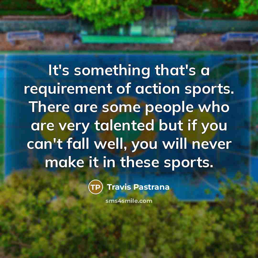 “It's something that's a requirement of action sports. There are…” quote by Travis Pastrana