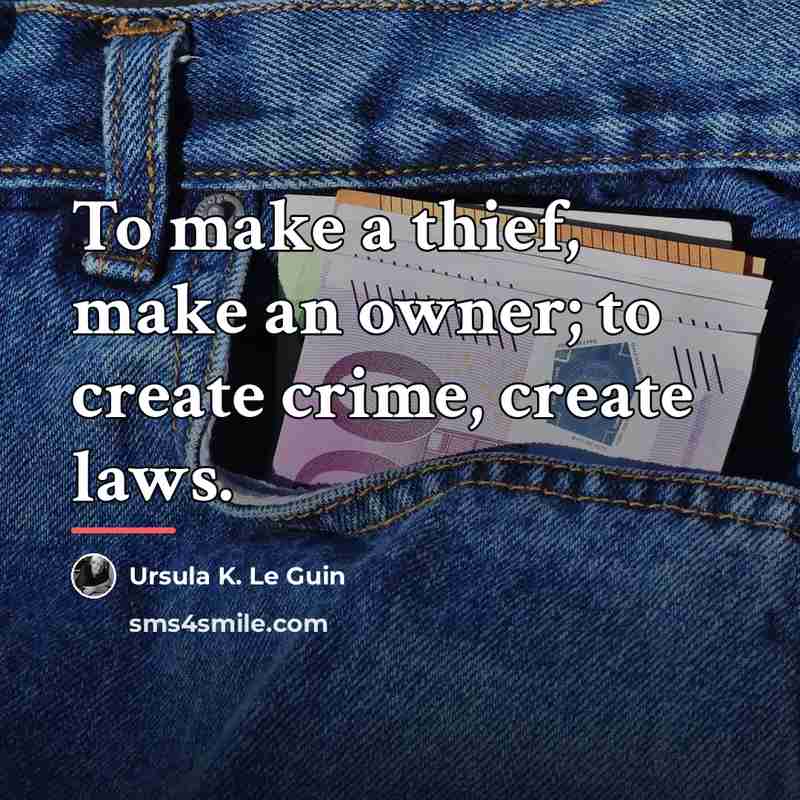 “To make a thief, make an owner; to create crime,…” quote by Ursula K. Le Guin
