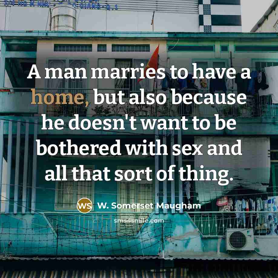 “A man marries to have a home, but also because…” quote by W. Somerset Maugham